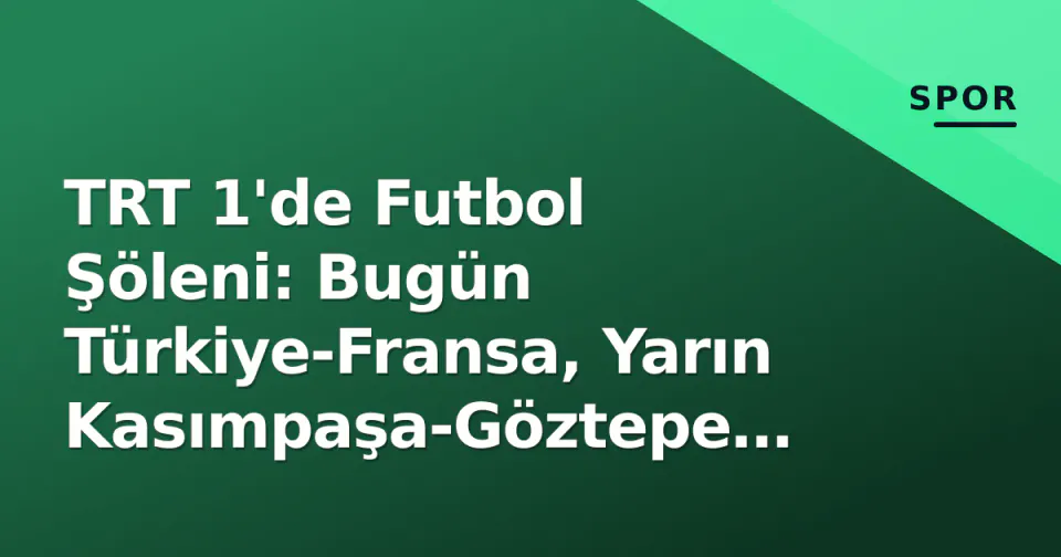 TRT 1'de Futbol Şöleni: Bugün Türkiye-Fransa, Yarın Kasımpaşa-Göztepe Ücretsiz Yayında görseli
