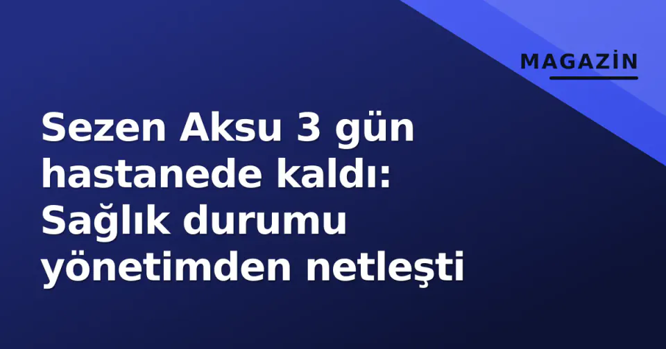 Sezen Aksu 3 gün hastanede kaldı: Sağlık durumu yönetimden netleşti görseli