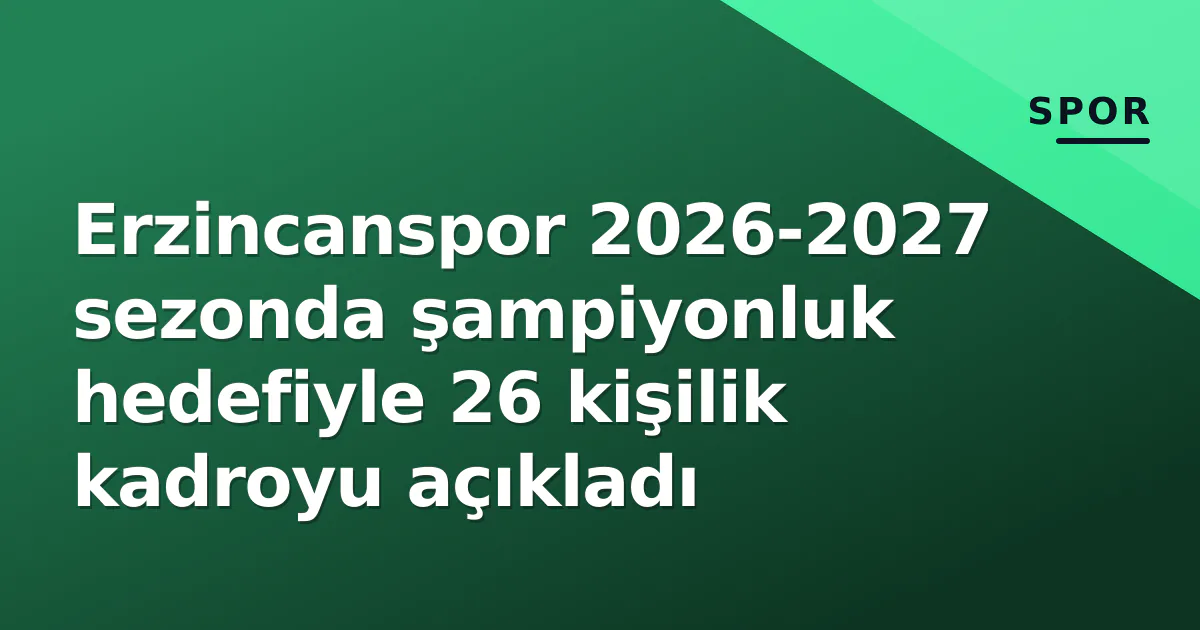 Erzincanspor 2026-2027 sezonda şampiyonluk hedefiyle 26 kişilik kadroyu açıkladı Erzincanspor 2026-2027 sezonda şampiyonluk hedefiyle 26 kişilik kadroyu açıkladı
