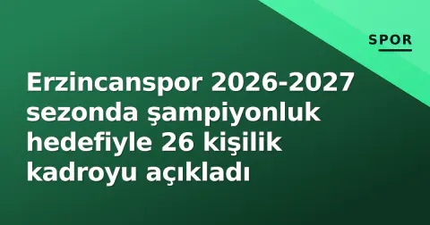 Erzincanspor 2026-2027 sezonda şampiyonluk hedefiyle 26 kişilik kadroyu açıkladı