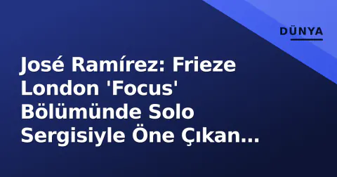 José Ramírez: Frieze London 'Focus' Bölümünde Solo Sergisiyle Öne Çıkan Sanatçı