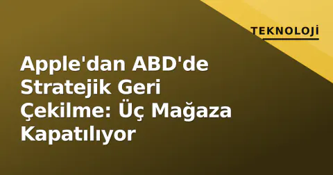 Apple'dan ABD'de Stratejik Geri Çekilme: Üç Mağaza Kapatılıyor