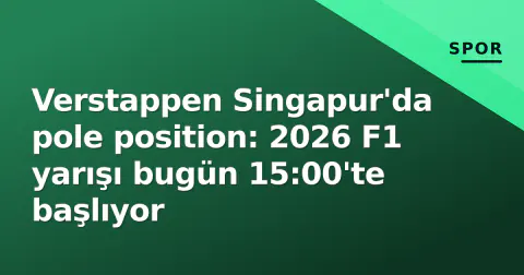 Verstappen Singapur'da pole position: 2026 F1 yarışı bugün 15:00'te başlıyor