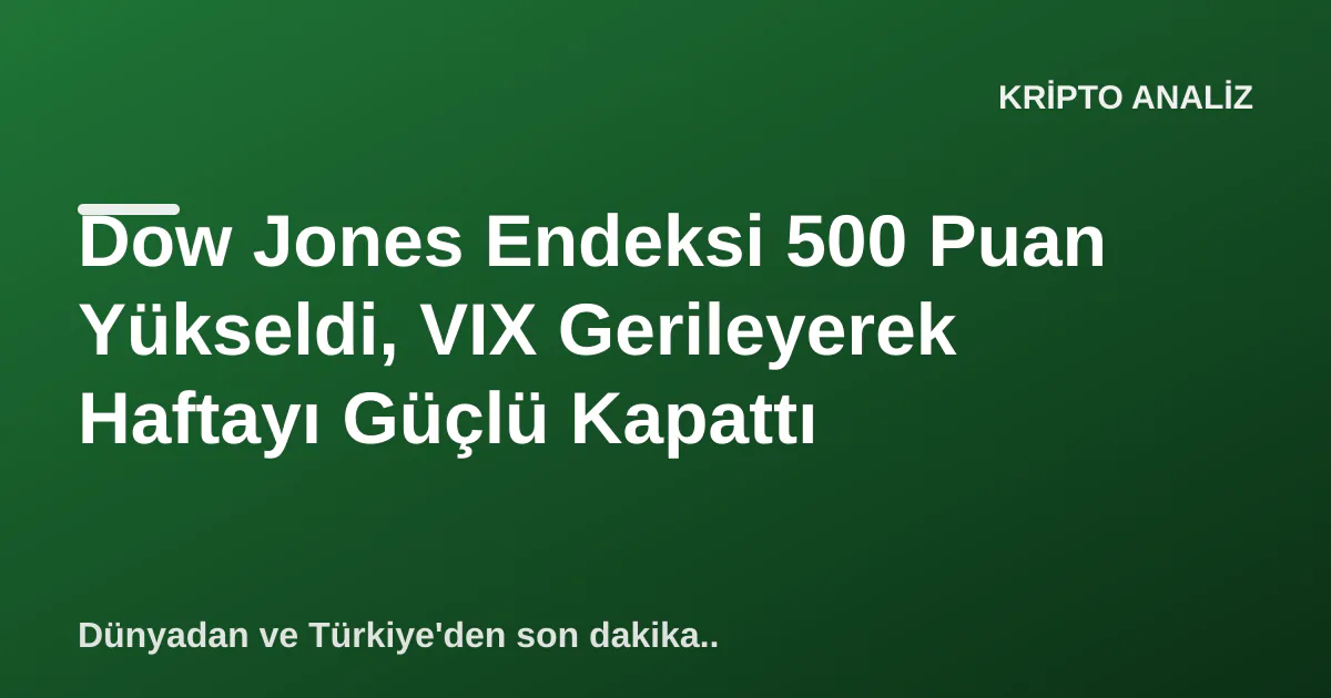 Dow Jones Endeksi 500 Puan Yükseldi, VIX Gerileyerek Haftayı Güçlü Kapattı Dow Jones Endeksi 500 Puan Yükseldi, VIX Gerileyerek Haftayı Güçlü Kapattı