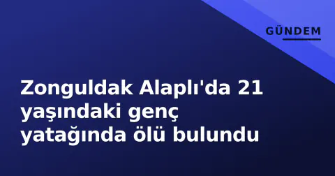Zonguldak Alaplı'da 21 yaşındaki genç yatağında ölü bulundu