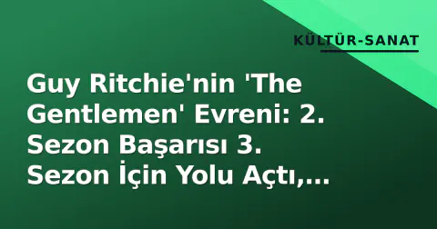 Guy Ritchie'nin 'The Gentlemen' Evreni: 2. Sezon Başarısı 3. Sezon İçin Yolu Açtı, Franchise Stratejisi Netleşiyor