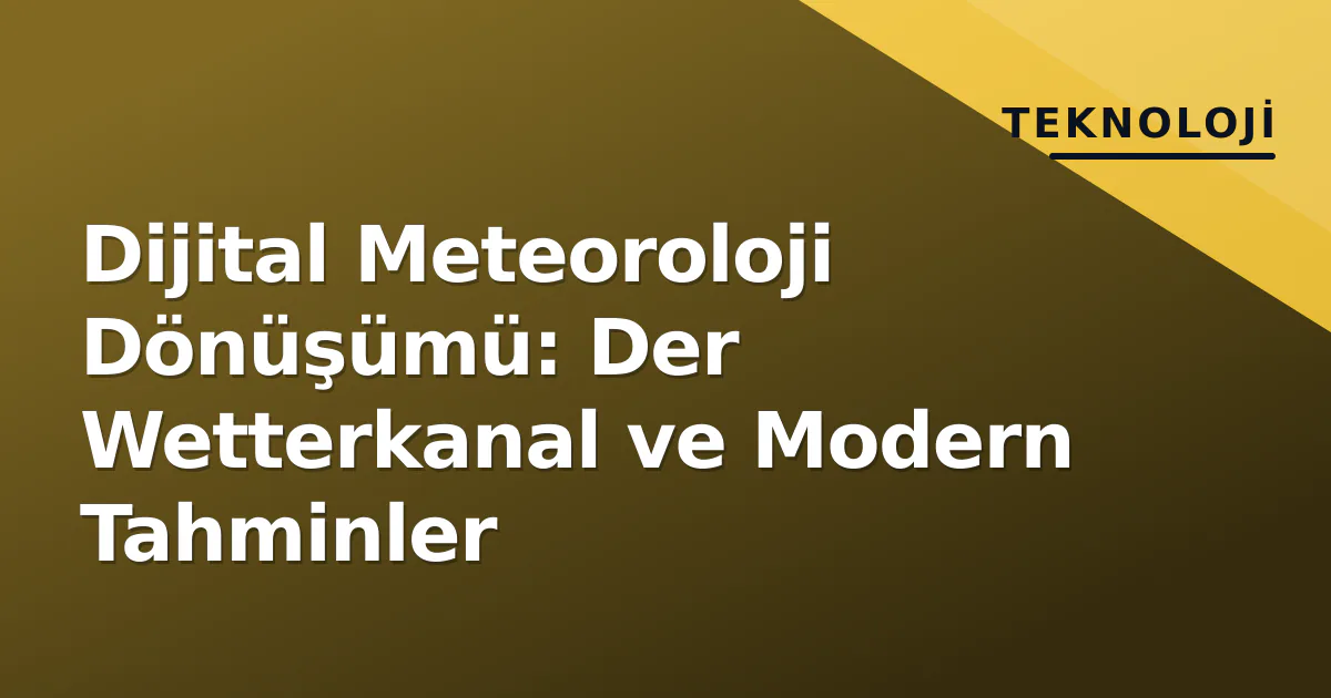 Dijital Meteoroloji Dönüşümü: Der Wetterkanal ve Modern Tahminler Dijital Meteoroloji Dönüşümü: Der Wetterkanal ve Modern Tahminler