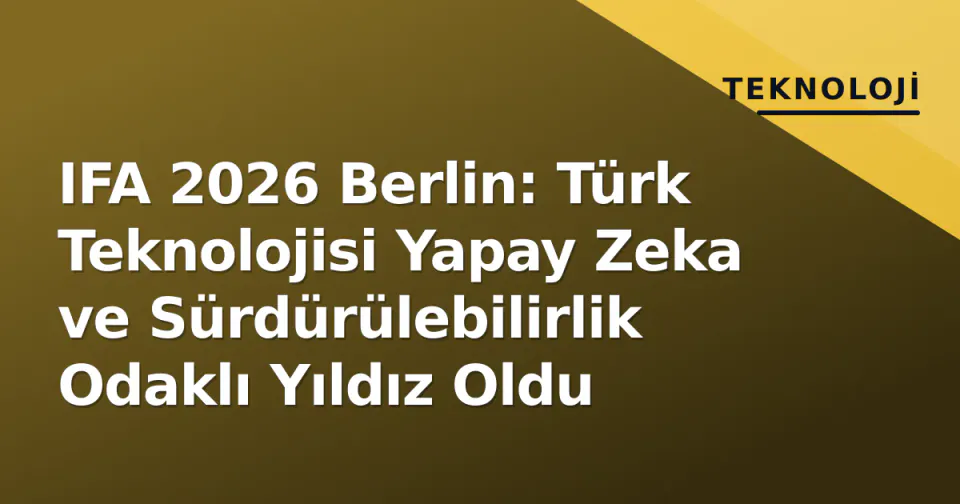 IFA 2026 Berlin: Türk Teknolojisi Yapay Zeka ve Sürdürülebilirlik Odaklı Yıldız Oldu görseli
