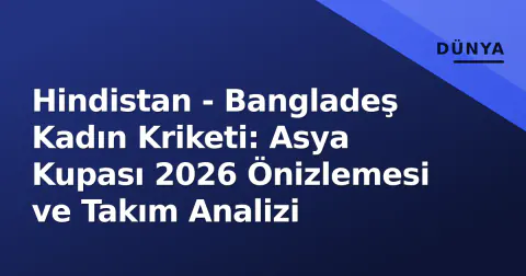 Hindistan - Bangladeş Kadın Kriketi: Asya Kupası 2026 Önizlemesi ve Takım Analizi
