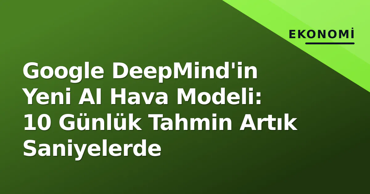 Google DeepMind'in Yeni AI Hava Modeli: 10 Günlük Tahmin Artık Saniyelerde Google DeepMind'in Yeni AI Hava Modeli: 10 Günlük Tahmin Artık Saniyelerde