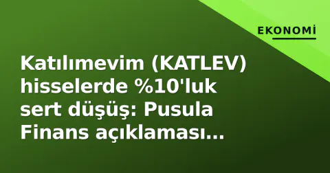 Katılımevim (KATLEV) hisselerde %10'luk sert düşüş: Pusula Finans açıklaması etkiledi
