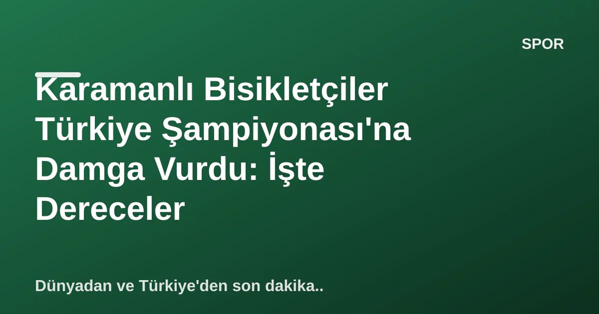 Karamanlı Bisikletçiler Türkiye Şampiyonası'na Damga Vurdu: İşte Dereceler Karamanlı Bisikletçiler Türkiye Şampiyonası'na Damga Vurdu: İşte Dereceler