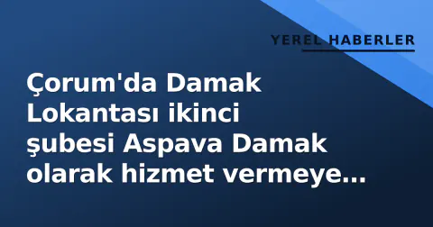 Çorum'da Damak Lokantası ikinci şubesi Aspava Damak olarak hizmet vermeye başladı