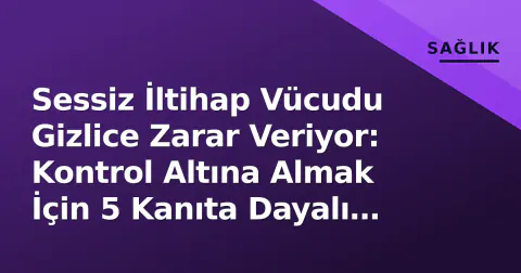 Sessiz İltihap Vücudu Gizlice Zarar Veriyor: Kontrol Altına Almak İçin 5 Kanıta Dayalı Alışkanlık