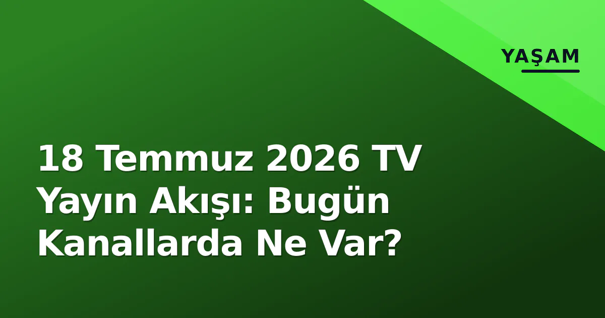 18 Temmuz 2026 TV Yayın Akışı: Bugün Kanallarda Ne Var? 18 Temmuz 2026 TV Yayın Akışı: Bugün Kanallarda Ne Var?