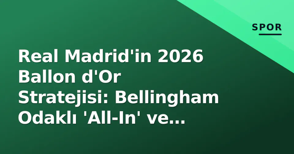 Real Madrid'in 2026 Ballon d'Or Stratejisi: Bellingham Odaklı 'All-In' ve Boykotun Ardındaki Hesaplaşma görseli