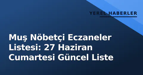 Muş Nöbetçi Eczaneler Listesi: 27 Haziran Cumartesi Güncel Liste