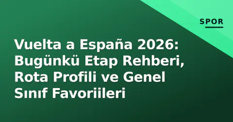 Vuelta a España 2026: Bugünkü Etap Rehberi, Rota Profili ve Genel Sınıf Favoriileri
