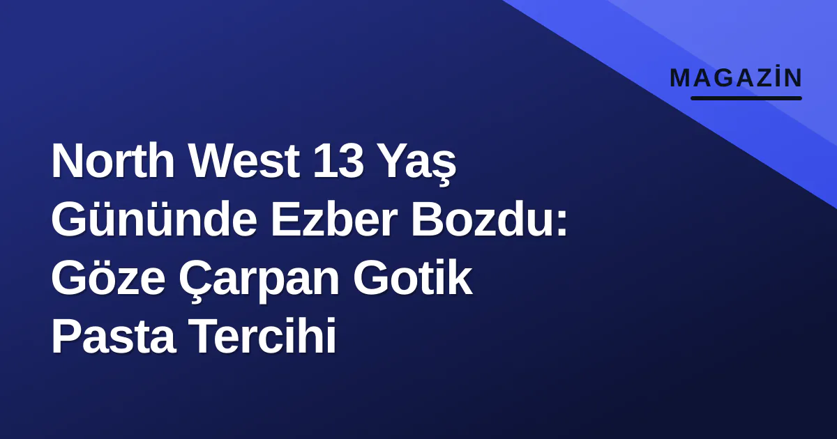 North West 13 Yaş Gününde Ezber Bozdu: Göze Çarpan Gotik Pasta Tercihi North West 13 Yaş Gününde Ezber Bozdu: Göze Çarpan Gotik Pasta Tercihi