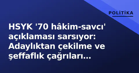 HSYK '70 hâkim-savcı' açıklaması sarsıyor: Adaylıktan çekilme ve şeffaflık çağrıları gündemde