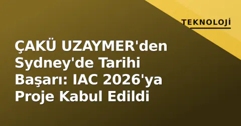 ÇAKÜ UZAYMER'den Sydney'de Tarihi Başarı: IAC 2026'ya Proje Kabul Edildi