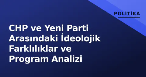 CHP ve Yeni Parti Arasındaki İdeolojik Farklılıklar ve Program Analizi