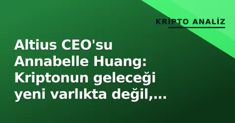 Altius CEO'su Annabelle Huang: Kriptonun geleceği yeni varlıkta değil, fiyatlama altyapısında