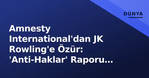 Amnesty International'dan JK Rowling'e Özür: 'Anti-Haklar' Raporu Geri Çekildi