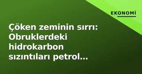 Çöken zeminin sırrı: Obruklerdeki hidrokarbon sızıntıları petrol aramalarını mı değiştirecek?