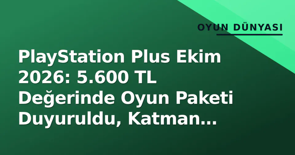 PlayStation Plus Ekim 2026: 5.600 TL Değerinde Oyun Paketi Duyuruldu, Katman Bazlı Değer Analizi görseli
