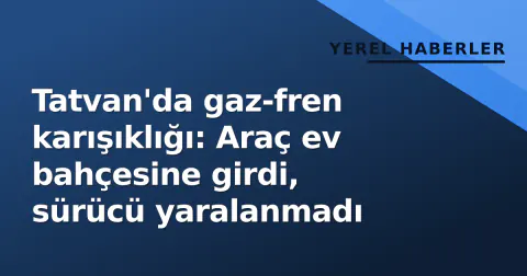 Tatvan'da gaz-fren karışıklığı: Araç ev bahçesine girdi, sürücü yaralanmadı