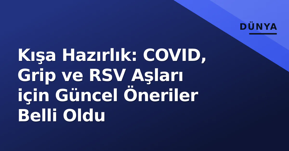 Kışa Hazırlık: COVID, Grip ve RSV Aşları için Güncel Öneriler Belli Oldu Kışa Hazırlık: COVID, Grip ve RSV Aşları için Güncel Öneriler Belli Oldu