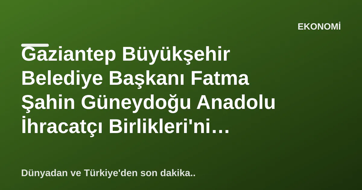 Gaziantep Büyükşehir Belediye Başkanı Fatma Şahin Güneydoğu Anadolu İhracatçı Birlikleri'ni ziyaret etti Gaziantep Büyükşehir Belediye Başkanı Fatma Şahin Güneydoğu Anadolu İhracatçı Birlikleri'ni ziyaret etti