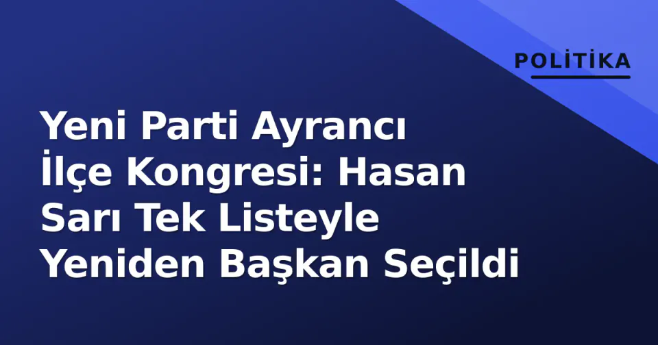 Yeni Parti Ayrancı İlçe Kongresi: Hasan Sarı Tek Listeyle Yeniden Başkan Seçildi görseli