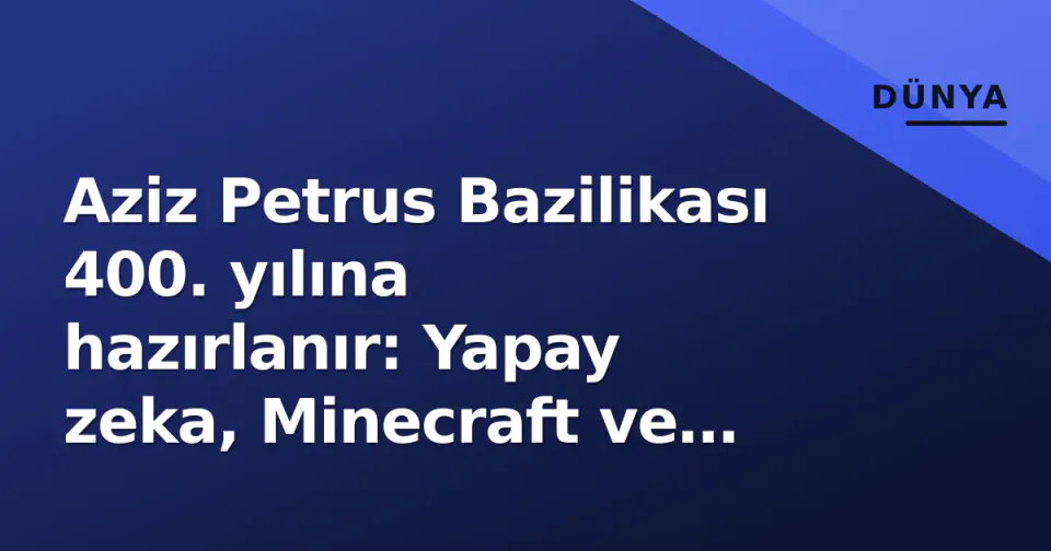 Aziz Petrus Bazilikası 400. yılına hazırlanır: Yapay zeka, Minecraft ve restorasyon ile dijital dönüşüm görseli
