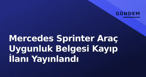 Mercedes Sprinter Araç Uygunluk Belgesi Kayıp İlanı Yayınlandı