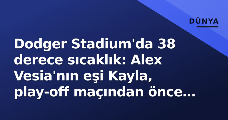 Dodger Stadium'da 38 derece sıcaklık: Alex Vesia'nın eşi Kayla, play-off maçından önce tam makyajla hazırlandı görseli