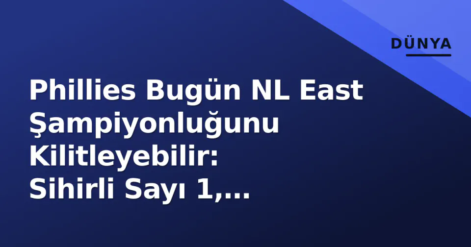 Phillies Bugün NL East Şampiyonluğunu Kilitleyebilir: Sihirli Sayı 1, Braves'in Umudu Kırılma Sınırında görseli