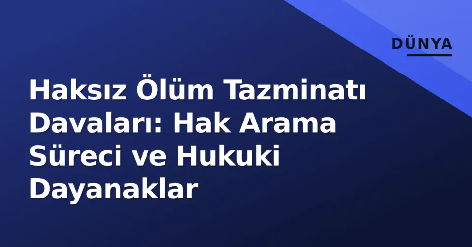 Haksız Ölüm Tazminatı Davaları: Hak Arama Süreci ve Hukuki Dayanaklar görseli