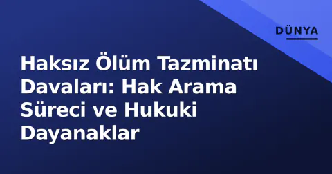 Haksız Ölüm Tazminatı Davaları: Hak Arama Süreci ve Hukuki Dayanaklar
