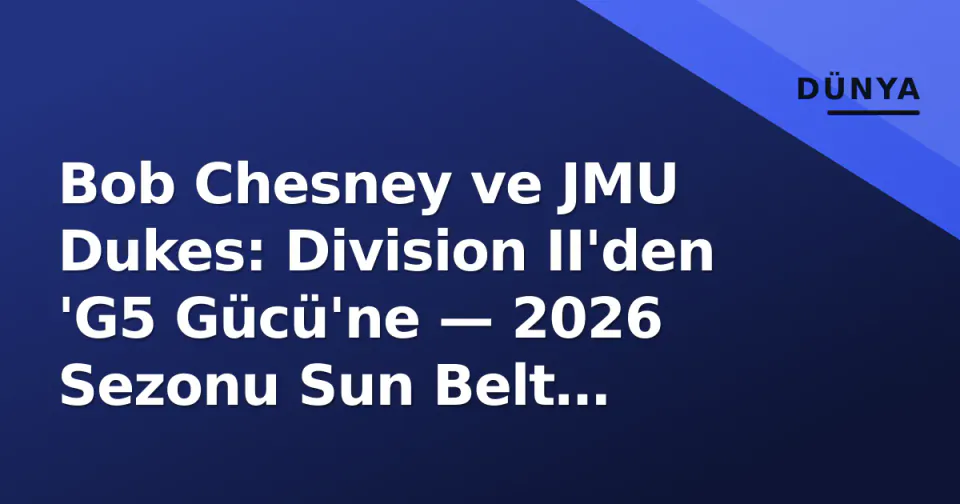 Bob Chesney ve JMU Dukes: Division II'den 'G5 Gücü'ne — 2026 Sezonu Sun Belt hegemonyası için kritik viraj görseli