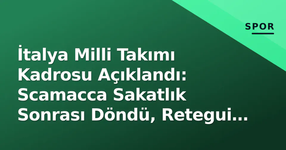 İtalya Milli Takımı Kadrosu Açıklandı: Scamacca Sakatlık Sonrası Döndü, Retegui ve Kean ile Yarışacak görseli