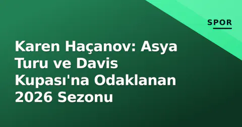 Karen Haçanov: Asya Turu ve Davis Kupası'na Odaklanan 2026 Sezonu