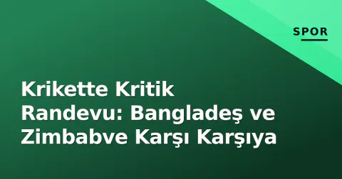 Krikette Kritik Randevu: Bangladeş ve Zimbabve Karşı Karşıya