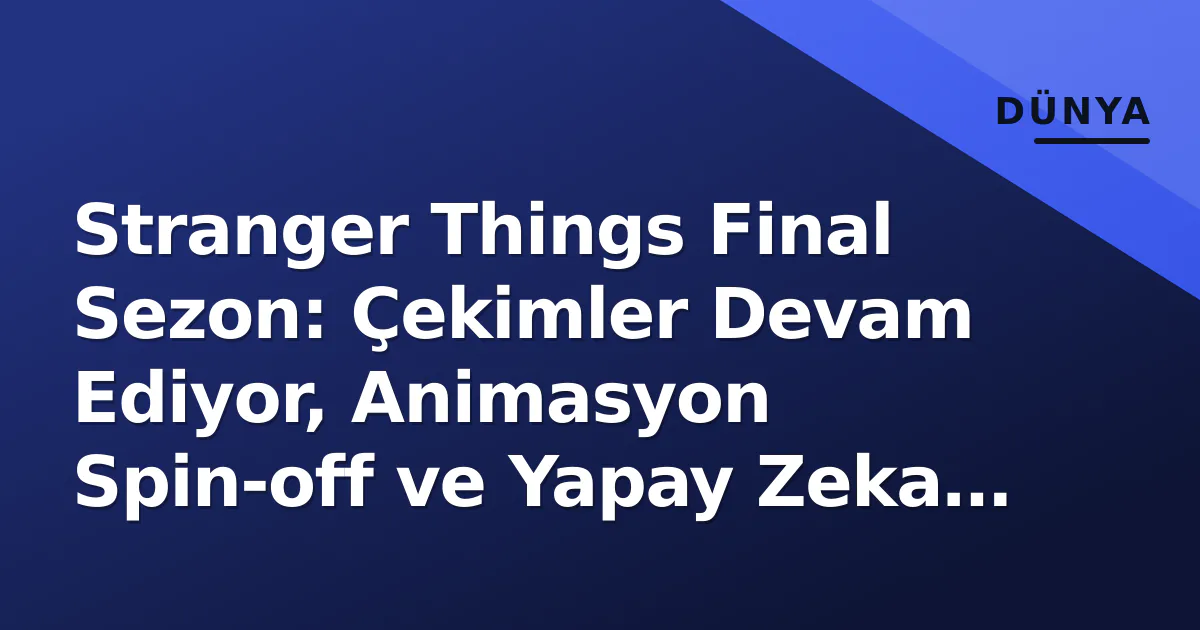Stranger Things Final Sezon: Çekimler Devam Ediyor, Animasyon Spin-off ve Yapay Zeka İddiaları Gündemde Stranger Things Final Sezon: Çekimler Devam Ediyor, Animasyon Spin-off ve Yapay Zeka İddiaları Gündemde