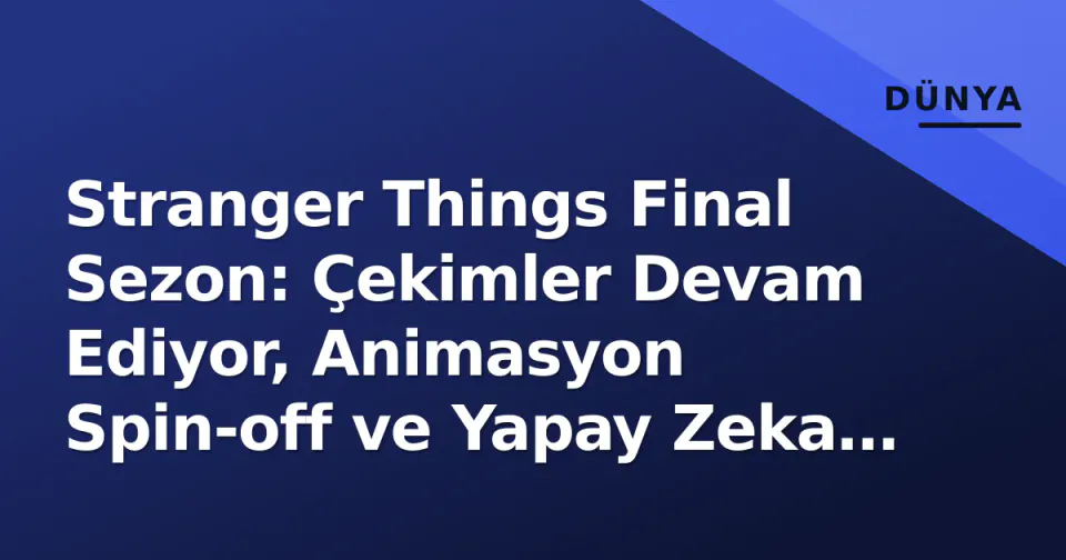 Stranger Things Final Sezon: Çekimler Devam Ediyor, Animasyon Spin-off ve Yapay Zeka İddiaları Gündemde görseli