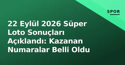 22 Eylül 2026 Süper Loto Sonuçları Açıklandı: Kazanan Numaralar Belli Oldu