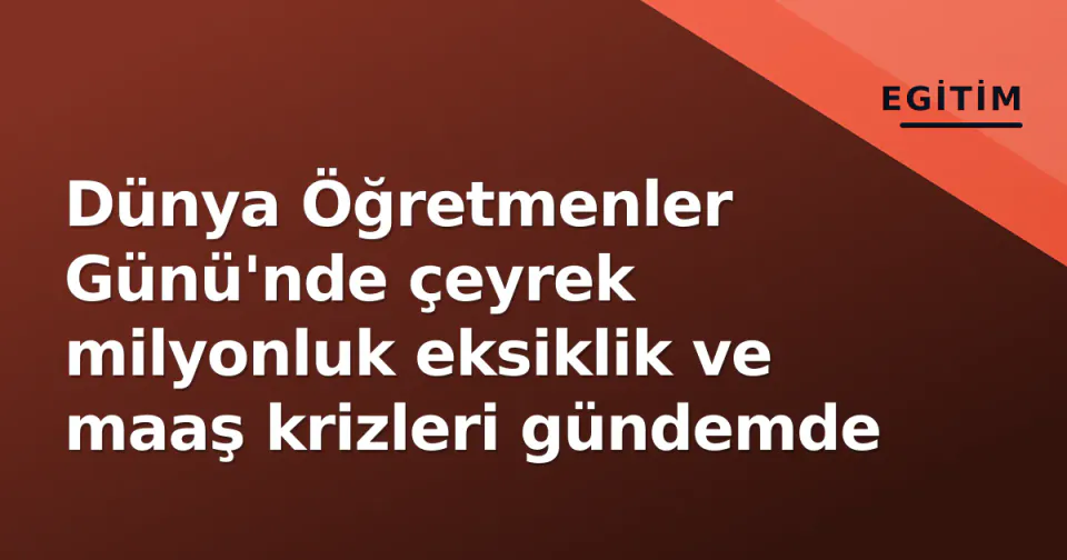 Dünya Öğretmenler Günü'nde çeyrek milyonluk eksiklik ve maaş krizleri gündemde görseli
