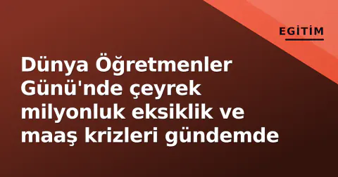 Dünya Öğretmenler Günü'nde çeyrek milyonluk eksiklik ve maaş krizleri gündemde
