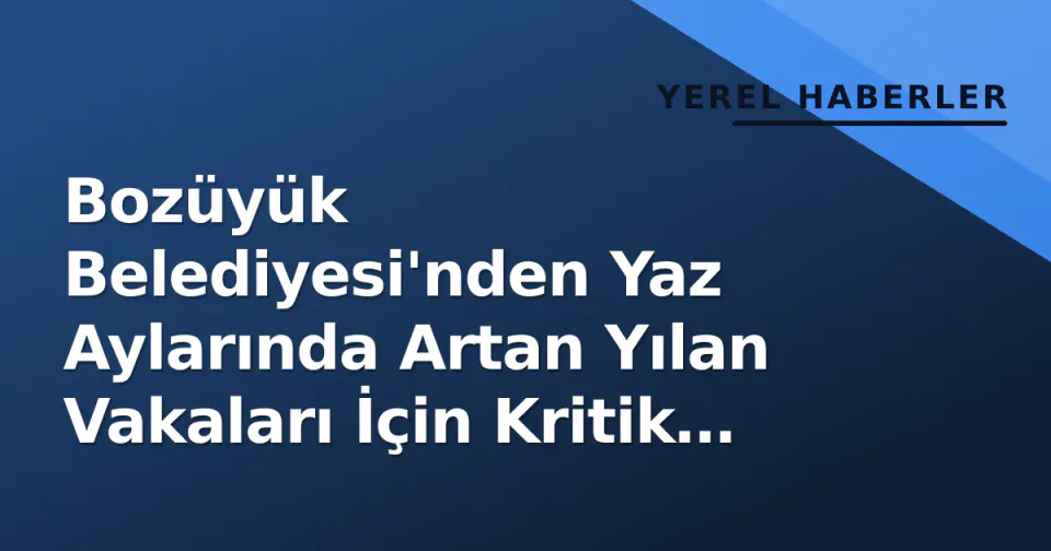 Bozüyük Belediyesi'nden Yaz Aylarında Artan Yılan Vakaları İçin Kritik Uyarı görseli